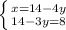 \left \{ {{x=14-4y} \atop {14-3y=8}} \right.