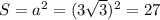 S = a^2 =(3\sqrt{3})^2 = 27