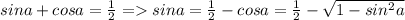 sina+cosa=\frac{1}{2} =sina = \frac{1}{2}-cosa=\frac{1}{2} -\sqrt{1-sin^2a}