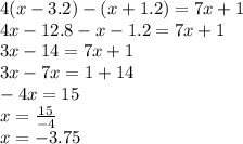 4(x - 3.2) - (x + 1.2) = 7x + 1 \\ 4x - 12.8 - x - 1.2 = 7x + 1 \\ 3x - 14 = 7x + 1 \\ 3x -7x = 1 + 14 \\ - 4x = 15 \\ x = \frac{15}{ - 4} \\ x = - 3.75