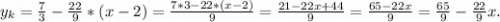 y_k=\frac{7}{3}-\frac{22}{9}*(x-2)=\frac{7*3-22*(x-2)}{9}=\frac{21-22x+44}{9} =\frac{65-22x}{9}=\frac{65}{9}-\frac{22}{9}x .