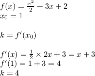 f(x) = \frac{ {x}^{2} }{2} + 3x + 2 \\ x_0 = 1 \\ \\ k = f'(x_0) \\ \\ f'(x) = \frac{1}{2} \times 2x + 3 = x + 3 \\ f'(1) = 1 + 3 = 4 \\ k = 4