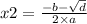 x2 = \frac{ - b - \sqrt{d} }{2 \times a}