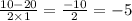 \frac{10 - 20}{2 \times 1} = \frac{ - 10}{2} = - 5