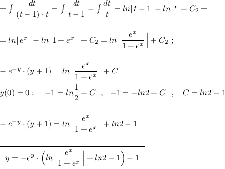 =\int \dfrac{dt}{(t-1)\cdot t}=\int\dfrac{dt}{t-1}-\int \dfrac{dt}{t}=ln|\, t-1|-ln|\, t|+C_2=\\\\\\=ln|\, e^{x}\, |-ln|\, 1+e^{x}\ |+C_2=ln\Big|\, \dfrac{e^{x}}{1+e^{x}}\, \Big|+C_2\ ;\\\\\\-e^{-y}\cdot (y+1)=ln\Big|\, \dfrac{e^{x}}{1+e^{x}}\, \Big|+C\\\\y(0)=0:\ \ \ -1=ln\dfrac{1}{2}+C\ \ ,\ \ -1=-ln2+C\ \ ,\ \ \ C=ln2-1\\\\\\-e^{-y}\cdot (y+1)=ln\Big|\, \dfrac{e^{x}}{1+e^{x}}\, \Big|+ln2-1\\\\\\\boxed{\ y=-e^{y}\cdot \Big(ln\Big|\, \dfrac{e^{x}}{1+e^{x}}\, \Big|+ln2-1\Big)-1\ }