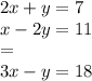 2x + y = 7 \\ x - 2y = 11 \\ = \\ 3x - y = 18