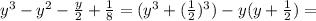 y^3-y^2-\frac{y}{2}+\frac{1}{8}=(y^3+(\frac{1}{2})^3)-y(y+\frac{1}{2})=