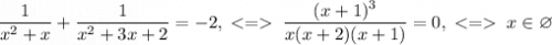 \dfrac{1}{x^2+x}+\dfrac{1}{x^2+3x+2}=-2,\;\;\dfrac{(x+1)^3}{x(x+2)(x+1)}=0,\;\;x\in\varnothing