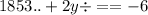 1853.. + 2y \div = = - 6