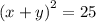 {(x + y)}^{2} = 25