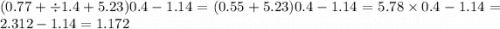 (0.77 + \div 1.4 + 5.23)0.4 - 1.14 = (0.55 + 5.23)0.4 - 1.14 = 5.78 \times 0.4 - 1.14 = 2.312 - 1.14 = 1.172