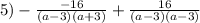 5) - \frac{ - 16}{(a - 3)(a + 3)} + \frac{16}{(a - 3)(a - 3)}