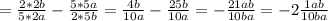 =\frac{2*2b}{5*2a} -\frac{5*5a}{2*5b}=\frac{4b}{10a}-\frac{25b}{10a}=-\frac{21ab}{10ba}=-2\frac{1ab}{10ba}