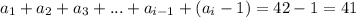 {a_1 + a_2 + a_3 + ... + a_{i - 1}+ (a_i - 1)} = 42 - 1 = 41