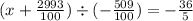 (x + \frac{2993}{100} ) \div ( - \frac{509}{100} ) = - \frac{36}{5}