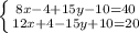 \left \{ {{8x-4+15y-10=40} \atop {12x+4-15y+10=20}} \right.