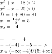 {x}^{2} + x - 18 2 \\ {x}^{2} - x - 20 0 \\ D= 1 + 80 = 81 \\ x_1 = \frac{1 + 9}{2} = 5 \\ x_2 = - 4 \\ \\ + \: \: \: \: \: \: - \: \: \: \: \: + \\ - - ( - 4)- - 5 - - \\ x\in( - \infty ;- 4)U(5 ;+ \infty )