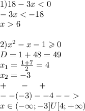 1)18 - 3x < 0 \\ - 3x < - 18 \\ x 6 \\ \\ 2) {x}^{2} - x - 1 \geqslant 0 \\ D= 1 + 48 = 49 \\ x_1 = \frac{1 + 7}{2} = 4 \\ x_2 = - 3 \\ + \: \: \: \: \: \: \: - \: \: \: \: \: + \\ - - ( - 3) - -4 - - \\ x\in( - \infty ; - 3]U[4 ;+ \infty )