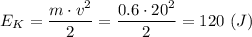 E_K = \dfrac{m\cdot v^2}{2} = \dfrac{0.6\cdot 20^2}{2} =120~(J)