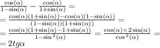 \frac{ \cos( \alpha ) }{ 1 - \sin( \alpha ) } - \frac{ \cos( \alpha ) }{ 1 + \sin( \alpha ) } = \\ = \frac{ \cos( \alpha )(1 + \sin( \alpha )) - \cos( \alpha ) (1 - \sin( \alpha )) }{(1 - \sin( \alpha ))(1 + \sin( \alpha )) } = \\ = \frac{ \cos( \alpha )(1 + \sin( \alpha ) - 1 + \sin( \alpha )) }{1 - \sin {}^{2} ( \alpha ) } = \frac{ \cos( \alpha ) \times 2 \sin( \alpha ) }{ \cos {}^{2} ( \alpha ) } = \\ = 2tg \alpha