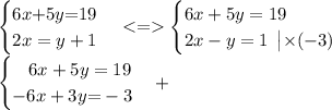 \begin{cases} 6x{ +} 5y{ =} 19 \\ 2x = y + 1 \end{cases} < = \begin{cases} 6x + 5y = 19 \\ 2x- y = 1 \: \: \big|{ \times} ( {-} 3) \end{cases} \\ \begin{cases} \: \: \: \: 6x + 5y = 19 \\ - 6x + 3y {= } - 3 \end{cases}{ + } \: \\