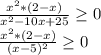 \frac{x^2*(2-x)}{x^2-10x+25} \geq 0\\\frac{x^2*(2-x)}{(x-5)^2}\geq 0 \\