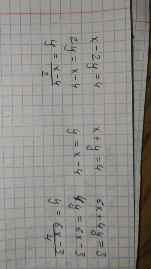 Выразите у через х в уравнении х-2у=4 , х+у=4, 6х+4у=3​