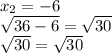 x_2 = - 6 \\ \sqrt{36 - 6} = \sqrt{30} \\ \sqrt{30} = \sqrt{30}