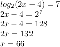 log_{2}(2x - 4) = 7 \\ 2x - 4 = {2}^{7} \\ 2x - 4 = 128 \\ 2x = 132 \\ x = 66