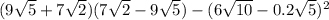 (9\sqrt{5}+ 7\sqrt{2} )(7\sqrt{2} - 9\sqrt{5} ) - (6\sqrt{10}-0.2\sqrt{5} )^2