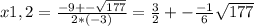 x1,2 = \frac{-9+-\sqrt{177} }{2*(-3)} = \frac{3}{2} +- \frac{-1}{6} \sqrt{177}