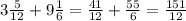 3\frac{5}{12} + 9\frac{1}{6} =\frac{41}{12} + \frac{55}{6} = \frac{151}{12}