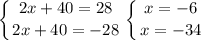 \displaystyle \left \{ {{2x+40=28} \atop {2x+40=-28}} \right. \left \{ {{x=-6} \atop {x=-34}} \right.