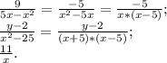 \frac{9}{5x-x^2} =\frac{-5}{x^2-5x} =\frac{-5}{x*(x-5)};\\\frac{y-2}{x^2-25}=\frac{y-2}{(x+5)*(x-5)} ;\\\frac{11}{x} .\\