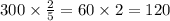 300 \times \frac{2}{5} = 60 \times 2 = 120