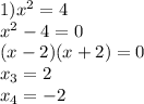 1) x^2 = 4 \\ x^2 - 4=0 \\ (x-2)(x+2)=0 \\ x_3=2 \\ x_4=-2