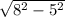 \sqrt{8^{2} - 5^{2} }