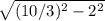 \sqrt{(10/3)^{2} - 2^{2} }