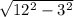 \sqrt{12^{2} - 3^{2} }