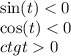 \sin(t) < 0 \\ \cos(t ) < 0 \\ ctgt 0