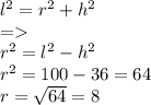 l^2=r^2+h^2\\=\\r^2=l^2-h^2\\r^2=100-36=64\\r=\sqrt{64} =8