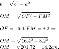 \displaystyle\\b = \sqrt{c^2-a^2}\\\\OM = \sqrt{OF^2-FM^2}\\\\OF = 16.4; FM = 8.2 \Rightarrow\\\\OM = \sqrt{16.4^2-8.2^2}\\OM = \sqrt{201.72} = 14.2cm.