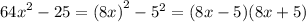 {64x}^{2} - 25 = (8x {)}^{2} - {5}^{2} = (8x - 5)(8x + 5)