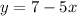 y=7-5x