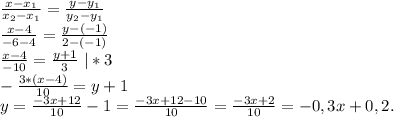 \frac{x-x_1}{x_2-x_1} =\frac{y-y_1}{y_2-y_1} \\\frac{x-4}{-6-4} =\frac{y-(-1)}{2-(-1)} \\\frac{x-4}{-10} =\frac{y+1}{3}\ |*3\\-\frac{3*(x-4)}{10}=y+1\\y=\frac{-3x+12}{10} -1=\frac{-3x+12-10}{10}=\frac{-3x+2}{10} =-0,3x+0,2.