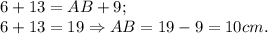 6+13 = AB+9;\\6+13 = 19 \Rightarrow AB = 19-9 = 10cm.