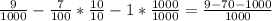 \frac{9}{1000} -\frac{7}{100}*\frac{10}{10} -1*\frac{1000}{1000}=\frac{9-70-1000}{1000}