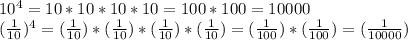 10^{4} =10*10*10*10=100*100=10000\\(\frac{1}{10}) ^{4} =(\frac{1}{10})*(\frac{1}{10})*(\frac{1}{10})*(\frac{1}{10})=(\frac{1}{100})*(\frac{1}{100})=(\frac{1}{10000})