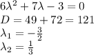 6\lambda^2+7\lambda-3=0\\D=49+72=121\\\lambda_1 = -\frac{3}{2}\\\lambda_2 = \frac{1}{3}