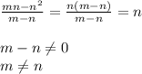 \frac{mn-n^2}{m-n}=\frac{n(m-n)}{m-n}=n\\\\m-n\neq 0\\m\neq n